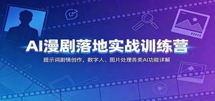 AI漫剧落地实战训练营：提示词剧情创作，数字人、图片处理各类AI功能详解