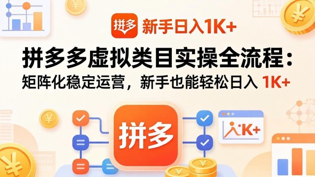 （17927期）拼多多虚拟类目实操全流程：矩阵化稳定运营，新手也能轻松日入 1K+
