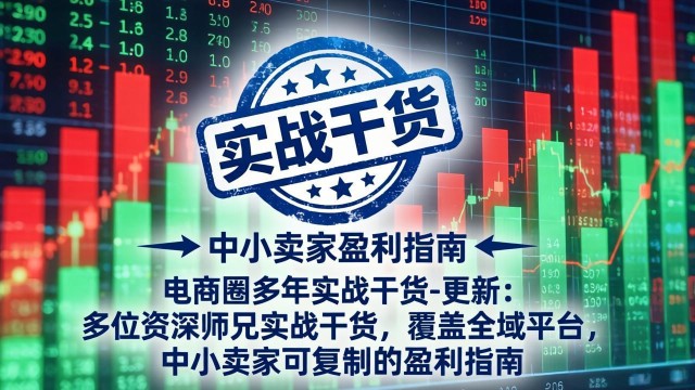 （17892期）电商圈多年实战干货-更新4月：多位资深师兄实战干货，覆盖全域平台，中小卖家可复制的盈利指南