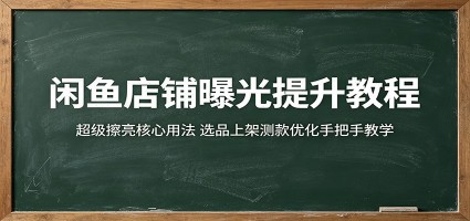 闲鱼店铺曝光提升教程：超级擦亮核心用法，选品上架测款优化手把手教学