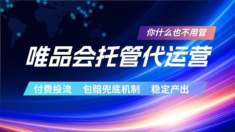 唯品会托管代运营  付费投流玩法  包赔兜底机制   稳定产出