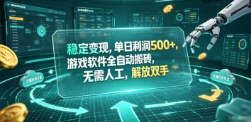 稳定变现，单日利润500+，游戏软件全自动挂机，无脑搬砖！