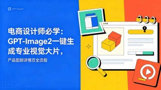 （18693期）电商设计师必学-更新：GPT-Image2一键生成专业视觉大片，产品图到详情页全流程