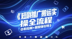 短剧推广搬运实操全流程，0粉拉新+星图强引导