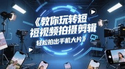 教你玩转短视频拍摄剪辑，轻松拍出手机大片