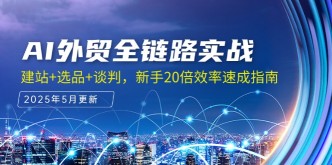 （14907期）AI外贸全链路实战，建站+选品+谈判，新手20倍效率速成指南