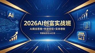 （18318期）2026AI创富实战班，AI商业思维+快速变现+实体增收，零基础抓住AI红利